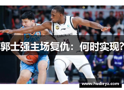 郭士强主场复仇：何时实现？